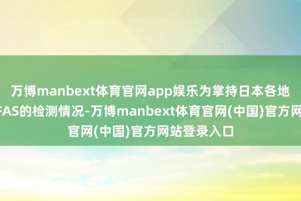 万博manbext体育官网app娱乐为掌持日本各地自来水中PFAS的检测情况-万博manbext体育官网(中国)官方网站登录入口