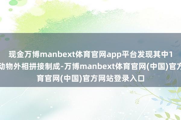 现金万博manbext体育官网app平台发现其中1件外衣由豹纹动物外相拼接制成-万博manbext体育官网(中国)官方网站登录入口