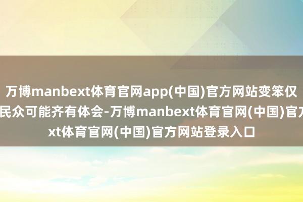 万博manbext体育官网app(中国)官方网站变笨仅仅一小步 ......民众可能齐有体会-万博manbext体育官网(中国)官方网站登录入口