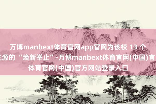 万博manbext体育官网app官网为该校 13 个教室开展照明光源的 “焕新举止”-万博manbext体育官网(中国)官方网站登录入口