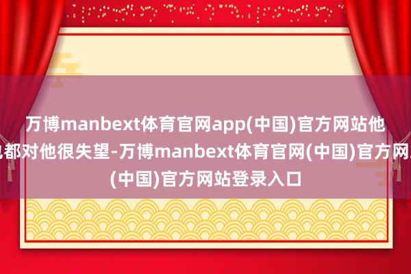 万博manbext体育官网app(中国)官方网站他的士兵们也都对他很失望-万博manbext体育官网(中国)官方网站登录入口
