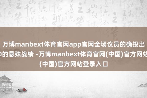 万博manbext体育官网app官网全场议员的确投出了170比0的悬殊战绩 -万博manbext体育官网(中国)官方网站登录入口
