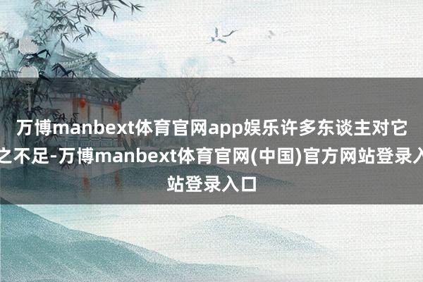 万博manbext体育官网app娱乐许多东谈主对它避之不足-万博manbext体育官网(中国)官方网站登录入口