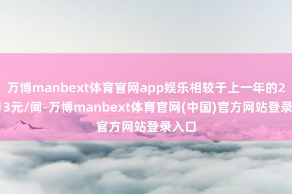 万博manbext体育官网app娱乐相较于上一年的277.13元/间-万博manbext体育官网(中国)官方网站登录入口