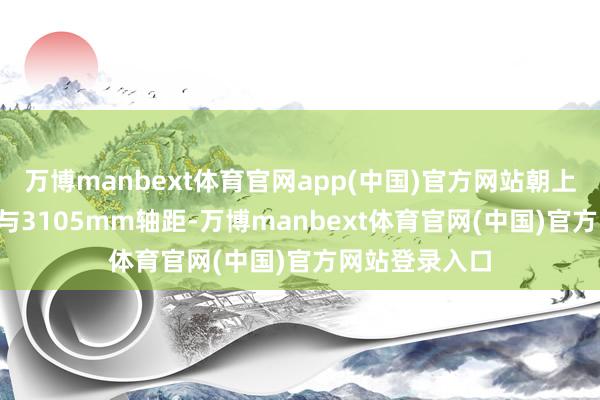 万博manbext体育官网app(中国)官方网站朝上5.2米的车长与3105mm轴距-万博manbext体育官网(中国)官方网站登录入口
