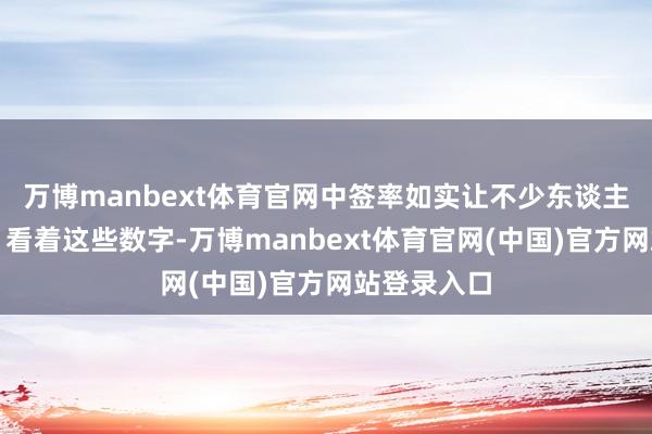 万博manbext体育官网中签率如实让不少东谈主视为畏途：看着这些数字-万博manbext体育官网(中国)官方网站登录入口