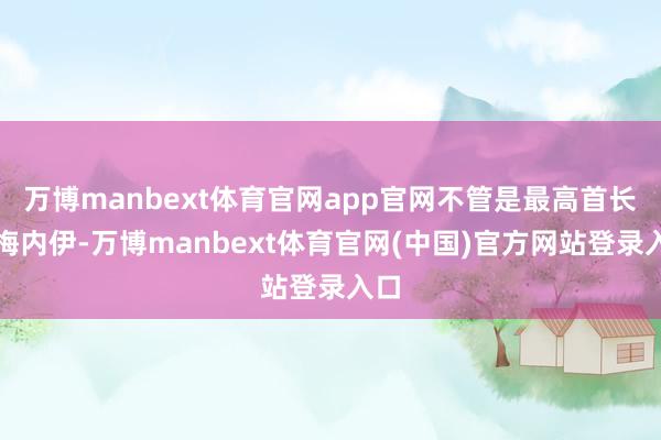 万博manbext体育官网app官网不管是最高首长哈梅内伊-万博manbext体育官网(中国)官方网站登录入口