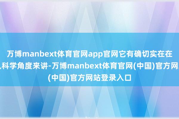 万博manbext体育官网app官网它有确切实在在的功效！从科学角度来讲-万博manbext体育官网(中国)官方网站登录入口