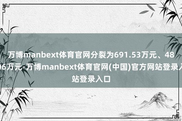万博manbext体育官网分裂为691.53万元、486.06万元-万博manbext体育官网(中国)官方网站登录入口